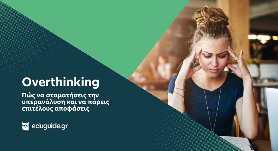 Overthinking: Πώς να σταματήσεις την υπερανάλυση και να πάρεις επιτέλους αποφάσεις